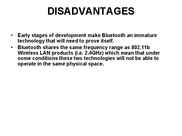 DISADVANTAGES • Early stages of development make Bluetooth an immature technology that will need