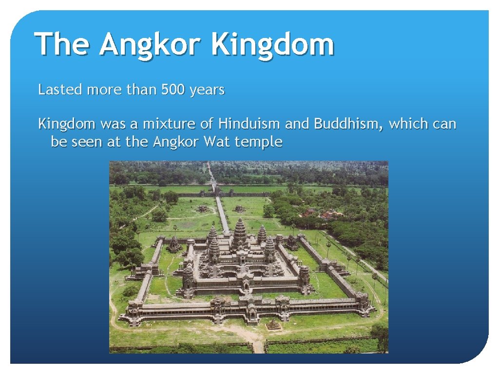 The Angkor Kingdom Lasted more than 500 years Kingdom was a mixture of Hinduism
