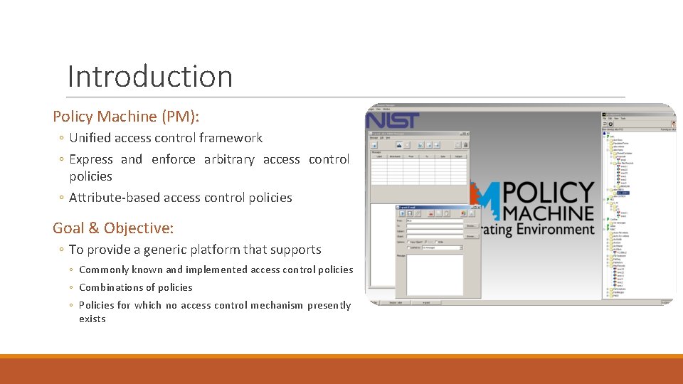 Introduction Policy Machine (PM): ◦ Unified access control framework ◦ Express and enforce arbitrary