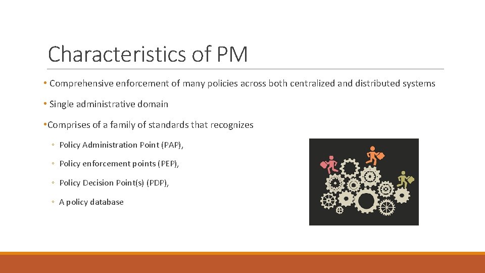 Characteristics of PM • Comprehensive enforcement of many policies across both centralized and distributed