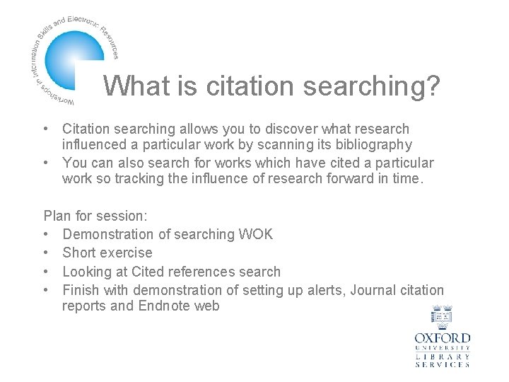 What is citation searching? • Citation searching allows you to discover what research influenced