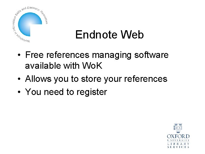 Endnote Web • Free references managing software available with Wo. K • Allows you