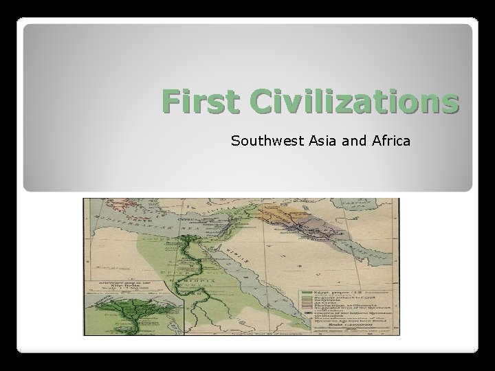 First Civilizations Southwest Asia and Africa First Civilizations Southwest Asia and Africa