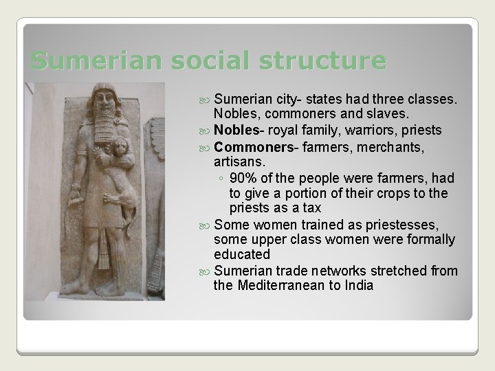 Sumerian social structure Sumerian city- states had three classes. Nobles, commoners and slaves. Nobles- Sumerian social structure Sumerian city- states had three classes. Nobles, commoners and slaves. Nobles-