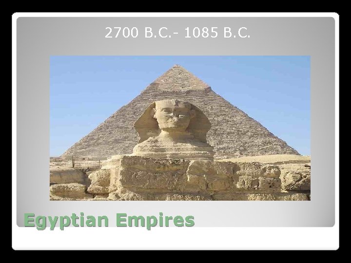 2700 B. C. - 1085 B. C. Egyptian Empires 2700 B. C. - 1085 B. C. Egyptian Empires
