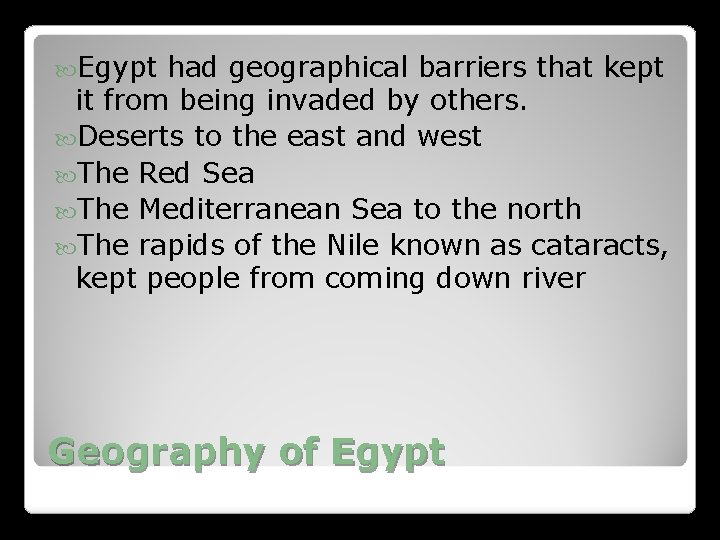 Egypt had geographical barriers that kept it from being invaded by others. Deserts Egypt had geographical barriers that kept it from being invaded by others. Deserts