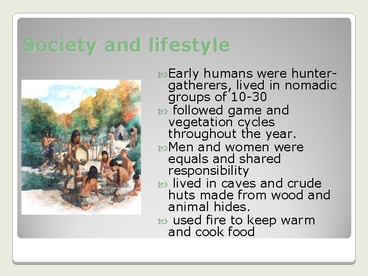 Society and lifestyle Early humans were huntergatherers, lived in nomadic groups of 10 -30 Society and lifestyle Early humans were huntergatherers, lived in nomadic groups of 10 -30