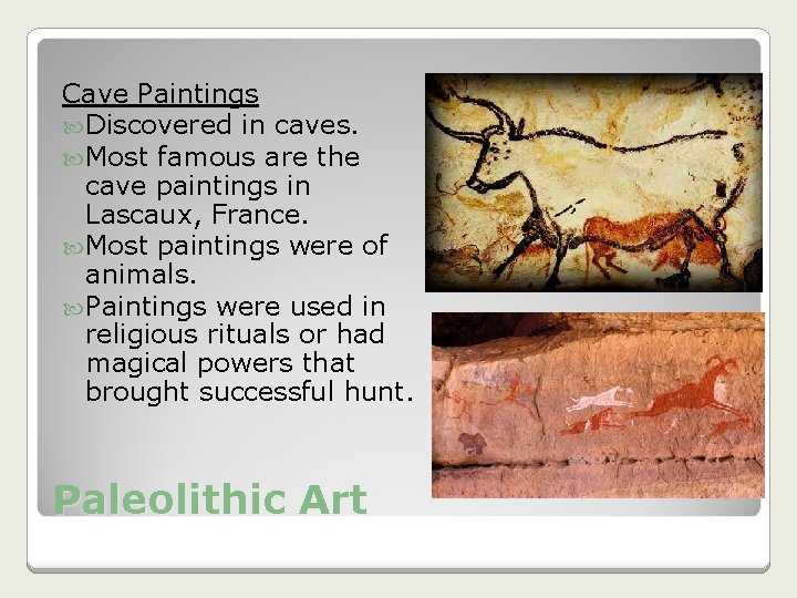 Cave Paintings Discovered in caves. Most famous are the cave paintings in Lascaux, France. Cave Paintings Discovered in caves. Most famous are the cave paintings in Lascaux, France.