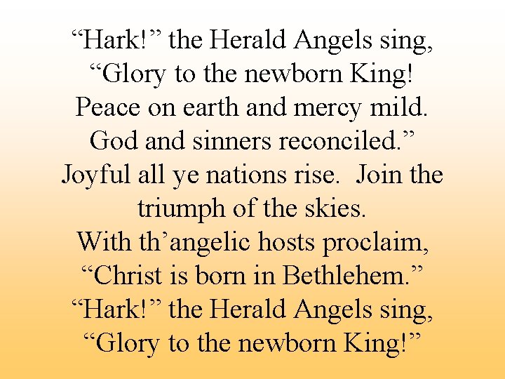 “Hark!” the Herald Angels sing, “Glory to the newborn King! Peace on earth and