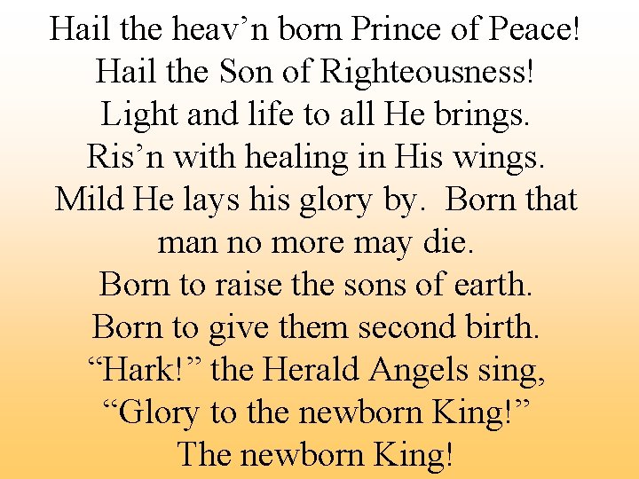 Hail the heav’n born Prince of Peace! Hail the Son of Righteousness! Light and