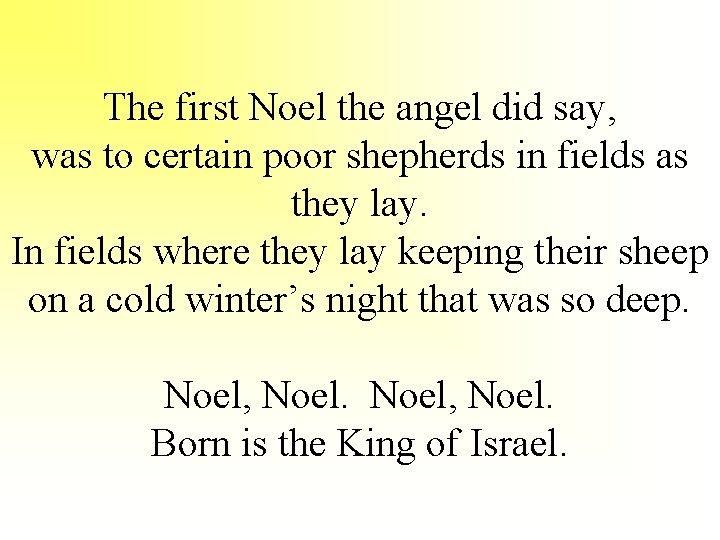 The first Noel the angel did say, was to certain poor shepherds in fields