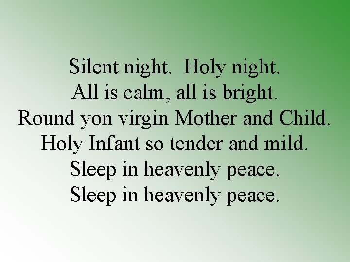 Silent night. Holy night. All is calm, all is bright. Round yon virgin Mother