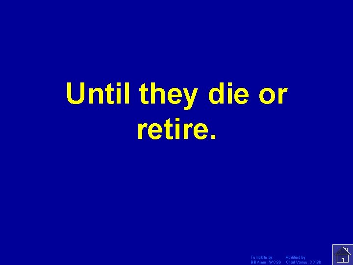 Until they die or retire. Template by Modified by Bill Arcuri, WCSD Chad Vance,