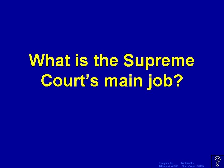 What is the Supreme Court’s main job? Template by Modified by Bill Arcuri, WCSD