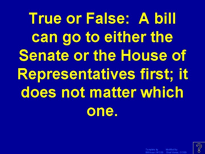 True or False: A bill can go to either the Senate or the House