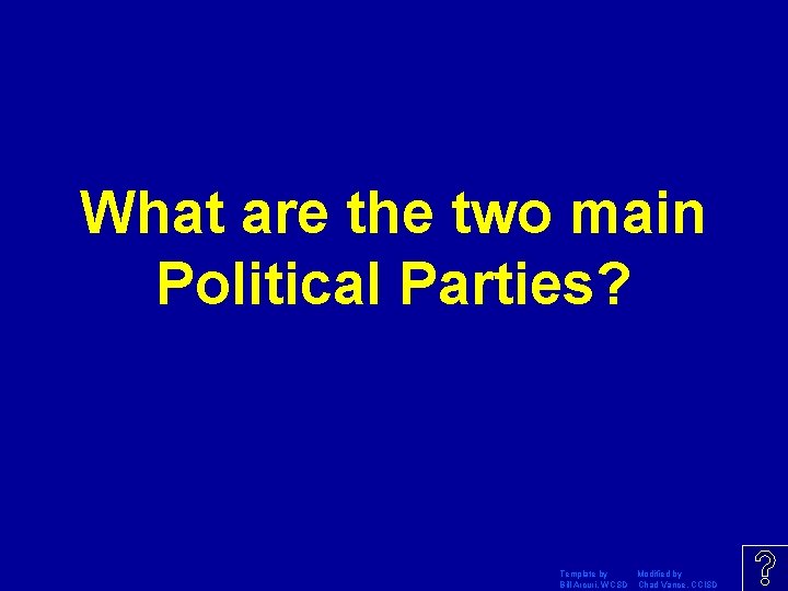 What are the two main Political Parties? Template by Modified by Bill Arcuri, WCSD