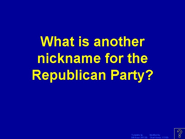 What is another nickname for the Republican Party? Template by Modified by Bill Arcuri,