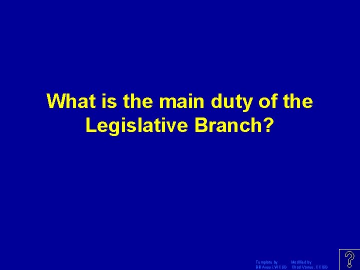 What is the main duty of the Legislative Branch? Template by Modified by Bill