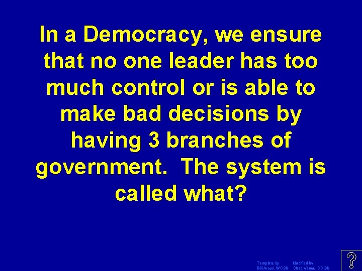 In a Democracy, we ensure that no one leader has too much control or