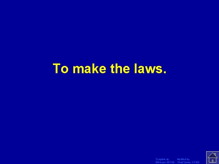 To make the laws. Template by Modified by Bill Arcuri, WCSD Chad Vance, CCISD