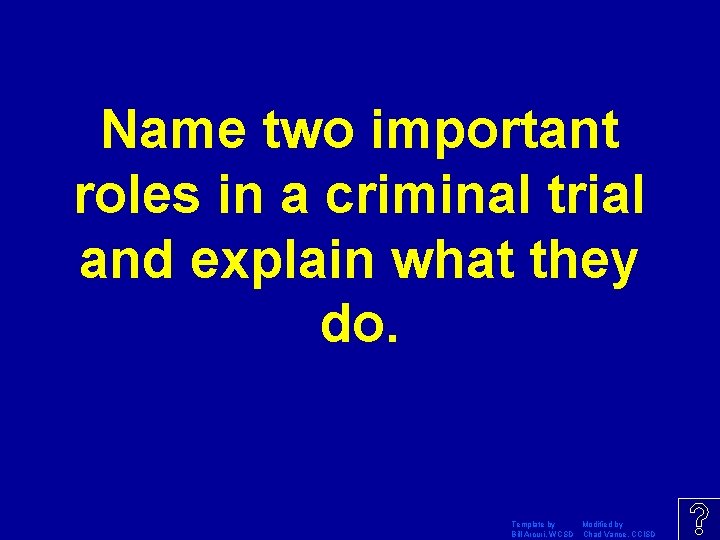 Name two important roles in a criminal trial and explain what they do. Template