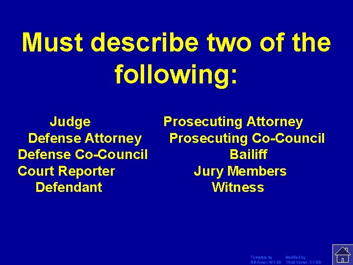 Must describe two of the following: Judge Defense Attorney Defense Co-Council Court Reporter Defendant