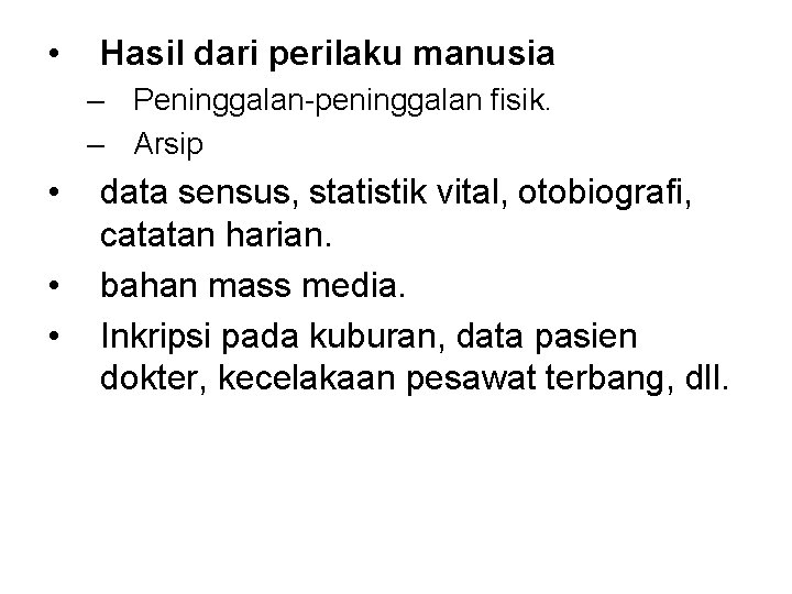  • Hasil dari perilaku manusia – Peninggalan-peninggalan fisik. – Arsip • • •