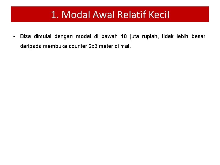 1. Modal Awal Relatif Kecil • Bisa dimulai dengan modal di bawah 10 juta