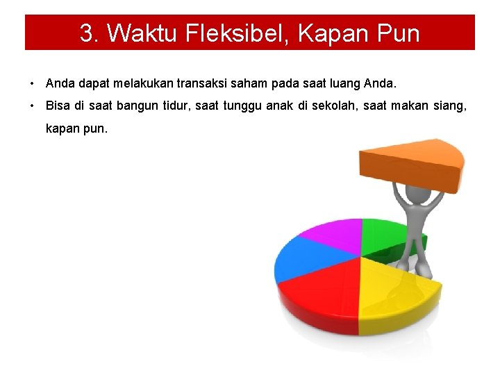 3. Waktu Fleksibel, Kapan Pun • Anda dapat melakukan transaksi saham pada saat luang