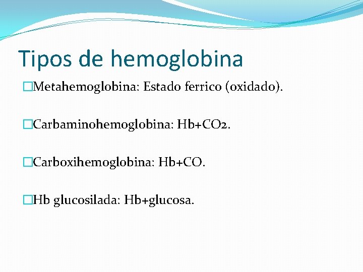 Tipos de hemoglobina �Metahemoglobina: Estado ferrico (oxidado). �Carbaminohemoglobina: Hb+CO 2. �Carboxihemoglobina: Hb+CO. �Hb glucosilada: