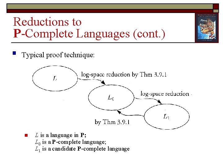 Reductions to P-Complete Languages (cont. ) § Typical proof technique: n L is a