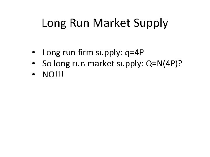 Long Run Market Supply • Long run firm supply: q=4 P • So long
