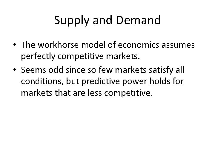 Supply and Demand • The workhorse model of economics assumes perfectly competitive markets. •