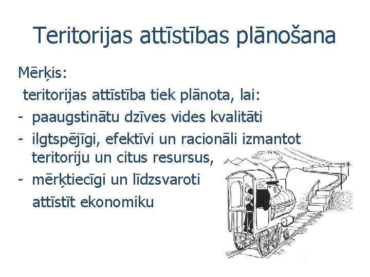 Teritorijas attīstības plānošana Mērķis: teritorijas attīstība tiek plānota, lai: - paaugstinātu dzīves vides kvalitāti