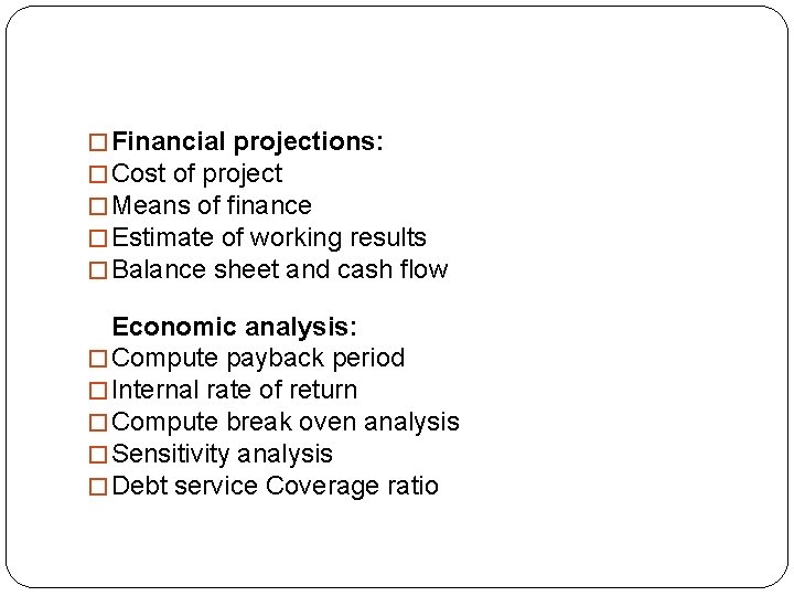 � Financial projections: � Cost of project � Means of finance � Estimate of