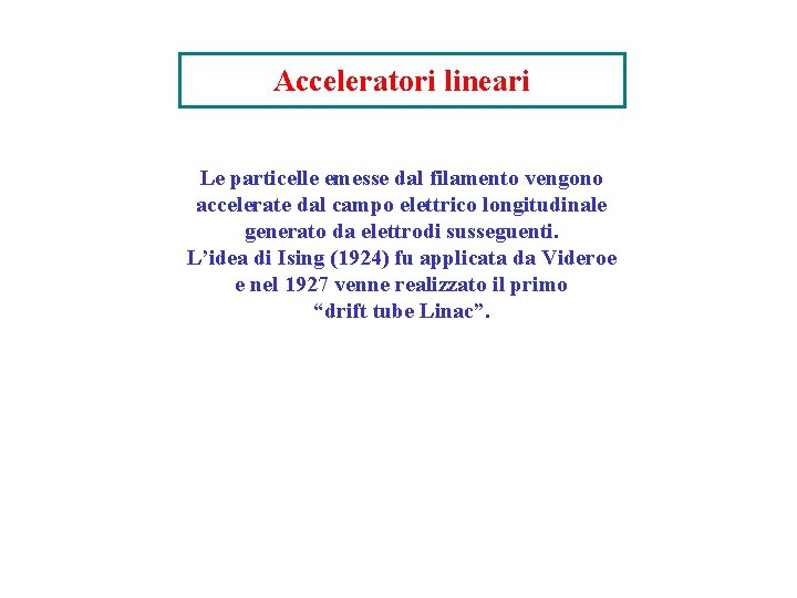Acceleratori lineari Le particelle emesse dal filamento vengono accelerate dal campo elettrico longitudinale generato