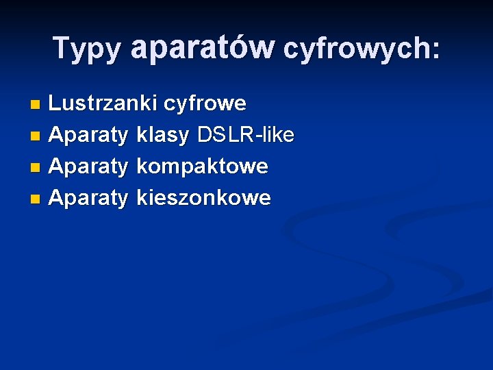 Typy aparatów cyfrowych: Lustrzanki cyfrowe n Aparaty klasy DSLR-like n Aparaty kompaktowe n Aparaty Typy aparatów cyfrowych: Lustrzanki cyfrowe n Aparaty klasy DSLR-like n Aparaty kompaktowe n Aparaty