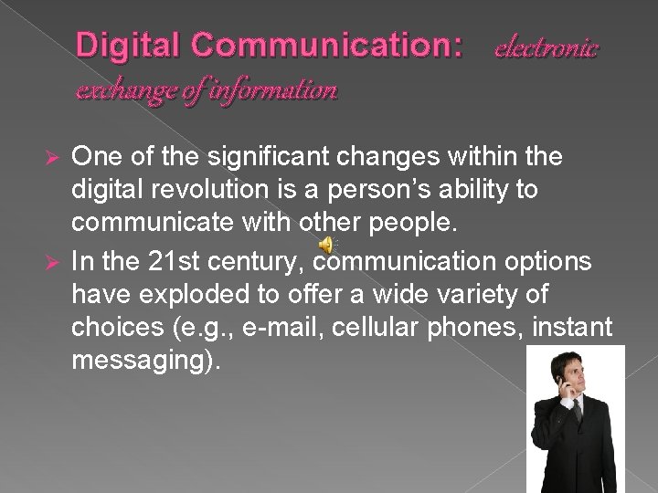 Digital Communication: electronic exchange of information One of the significant changes within the digital