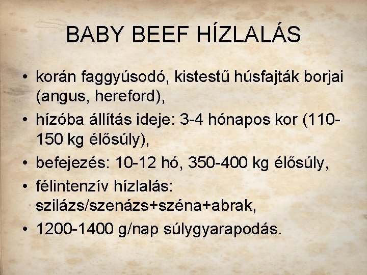 BABY BEEF HÍZLALÁS • korán faggyúsodó, kistestű húsfajták borjai (angus, hereford), • hízóba állítás