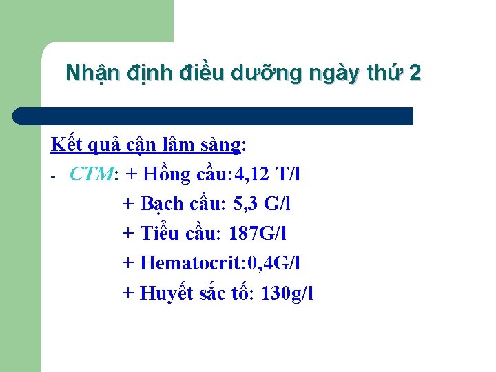 Nhận định điều dưỡng ngày thứ 2 Kết quả cận lâm sàng: - CTM: