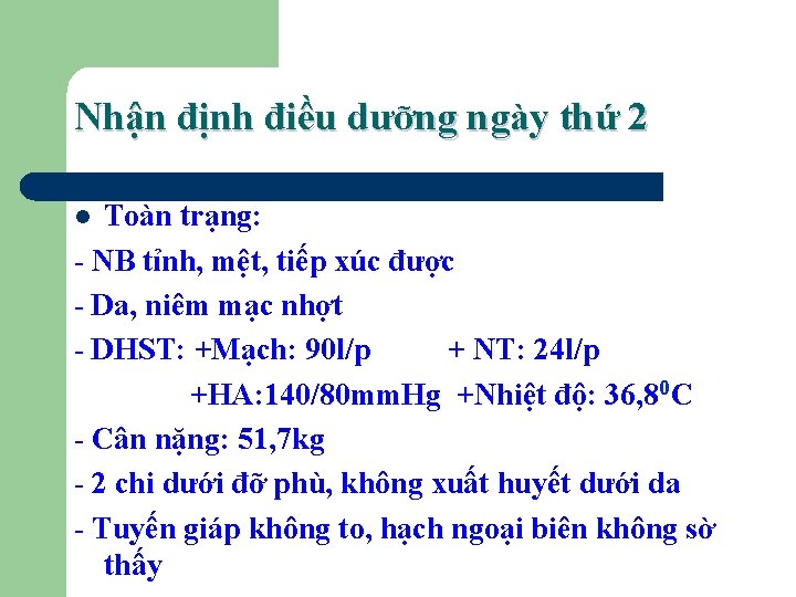 Nhận định điều dưỡng ngày thứ 2 Toàn trạng: - NB tỉnh, mệt, tiếp