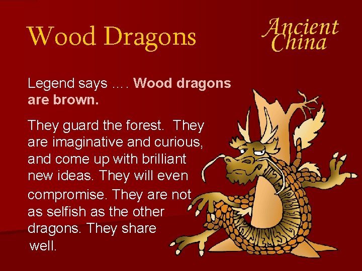 Wood Dragons Legend says …. Wood dragons are brown. They guard the forest. They