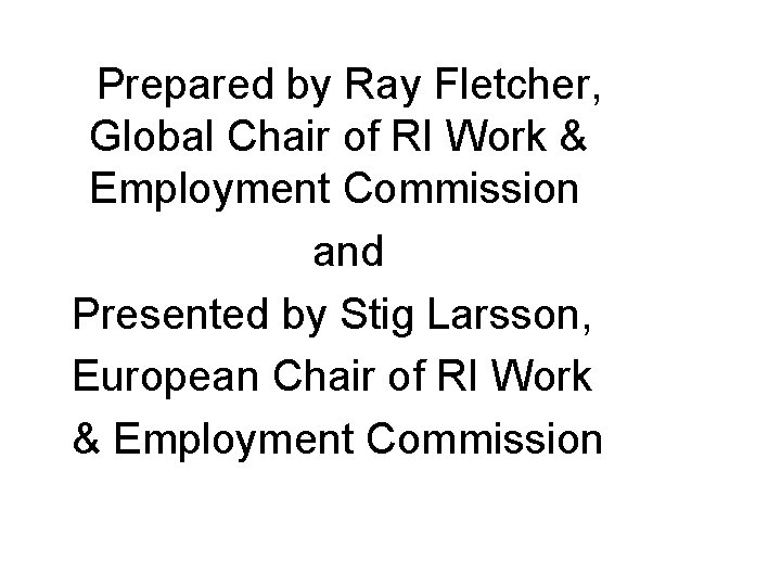 Prepared by Ray Fletcher, Global Chair of RI Work & Employment Commission and Presented