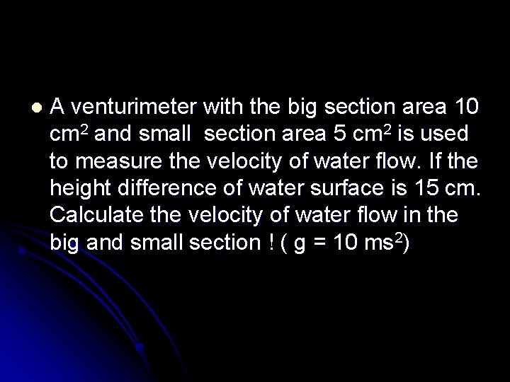 l A venturimeter with the big section area 10 cm 2 and small section