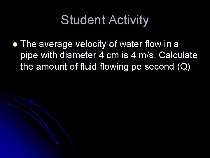 Student Activity l The average velocity of water flow in a pipe with diameter