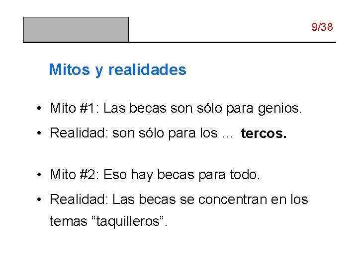 9/38 Mitos y realidades • Mito #1: Las becas son sólo para genios. •