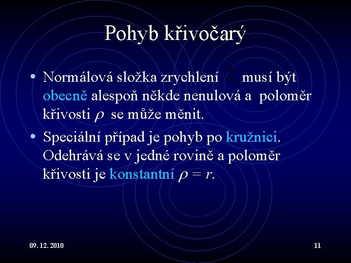 Pohyb křivočarý • Normálová složka zrychlení musí být obecně alespoň někde nenulová a poloměr