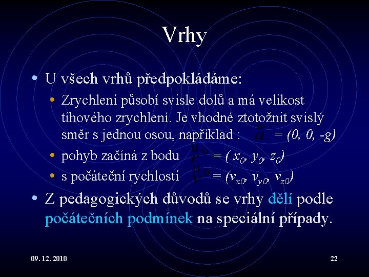 Vrhy • U všech vrhů předpokládáme: • Zrychlení působí svisle dolů a má velikost