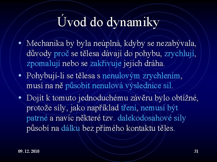 Úvod do dynamiky • Mechanika by byla neúplná, kdyby se nezabývala, důvody proč se