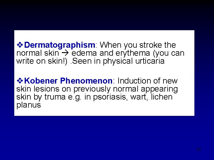 v. Dermatographism: When you stroke the normal skin edema and erythema (you can write